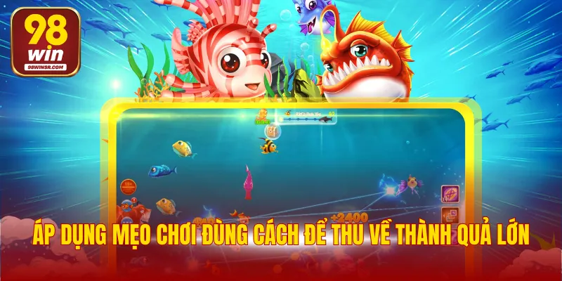 Bắn Cá Xèng Đổi Thưởng - Tựa Game Hot Nhất Thị Trường 4 Áp dụng mẹo chơi đùng cách để thu về thành quả lớn
