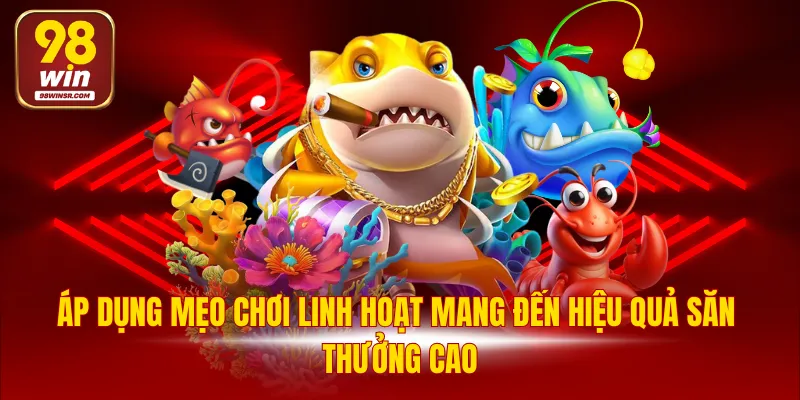 Bắn Cá H5 - Cơ Hội Săn Thưởng Lớn Mỗi Ngày Cho Hội Viên 4 Áp dụng mẹo chơi linh hoạt mang đến hiệu quả săn thưởng cao