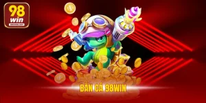 Bắn Cá 98WIN - Sảnh Game Đổi Thưởng Tiền Mặt Siêu Hấp Dẫn