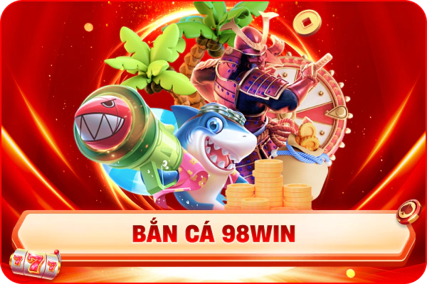Bắn cá tại nhà cái 98WIN