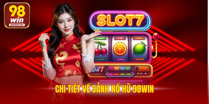 Nổ Hũ 98WIN Thưởng Chiến Thắng Siêu Hời Giá Trị Khủng 2 Chi tiết về sảnh nổ hũ 98WIN