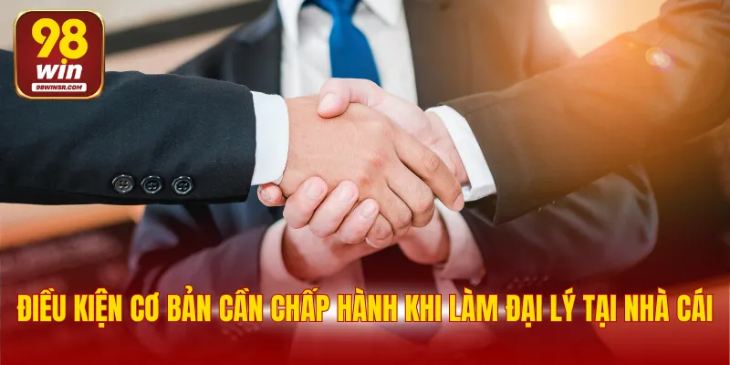 Điều kiện cơ bản cần chấp hành khi làm đại lý tại nhà cái