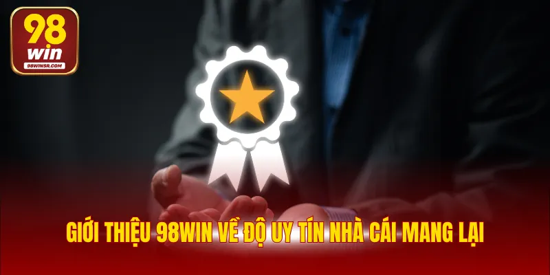 Giới Thiệu 98WIN 2 Giới thiệu 98WIN về độ uy tín nhà cái mang lại