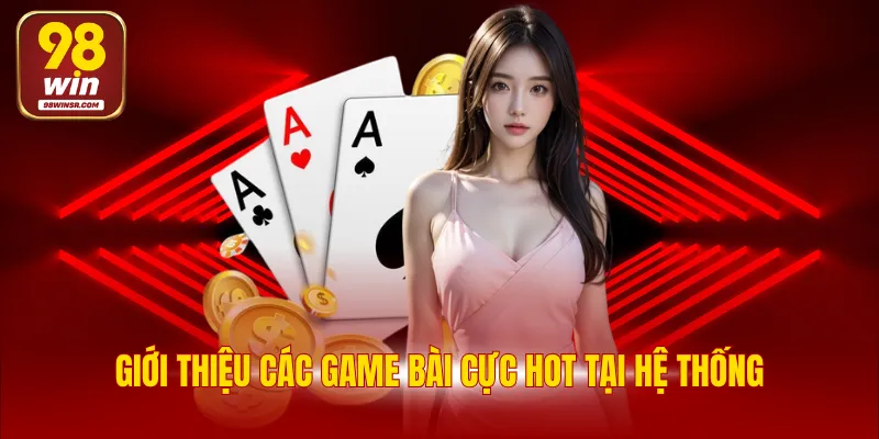 Game Bài 98WIN - Tổng Hợp Các Tựa Game Giải Trí Đình Đám 4 Giới thiệu các game bài cực hot tại hệ thống