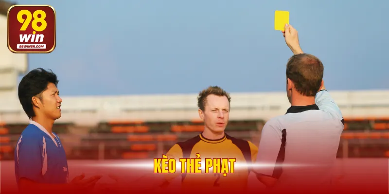 Kèo Thẻ Phạt - Bật Mí Lối Chơi Đơn Giản Cho Tân Binh 2 Kèo Thẻ Phạt
