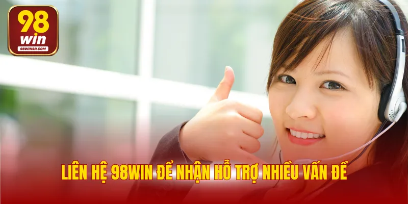 Liên Hệ 98WIN 2 Liên hệ 98WIN để nhận hỗ trợ nhiều vấn đề
