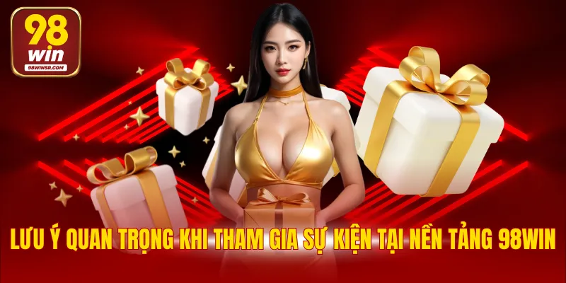 Khuyến Mãi 98WIN 3 Lưu ý quan trọng khi tham gia sự kiện tại nền tảng 98WIN