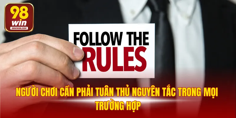 Người chơi cần phải tuân thủ nguyên tắc trong mọi trường hợp