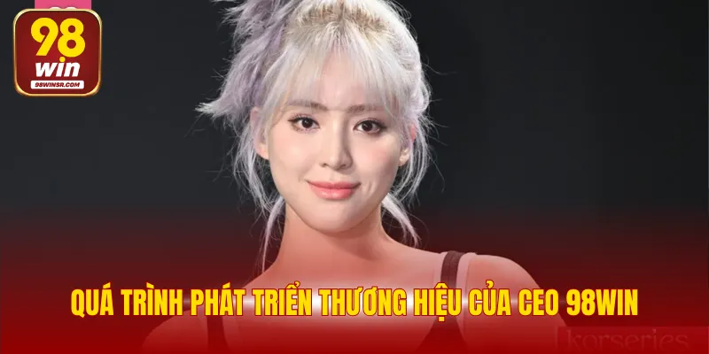 Tác Giả Timmy Trần 2 Quá trình phát triển thương hiệu của CEO 98WIN