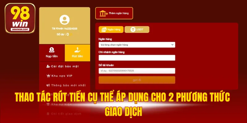 Hướng Dẫn Rút Tiền 98WIN Chi Tiết Với 2 Phương Thức 2 Thao tác rút tiền cụ thể áp dụng cho 2 phương thức giao dịch
