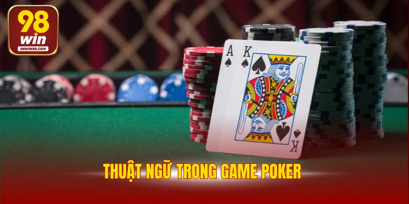 Luật Poker Chuẩn Nhất Từ A-Z Dành Cho Mọi Người Chơi Mới 3 Thuật ngữ trong game Poker