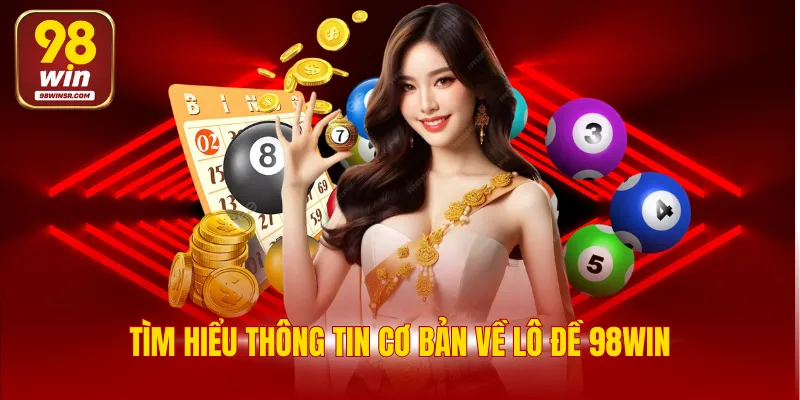 Tìm hiểu thông tin cơ bản về lô đề 98WIN
