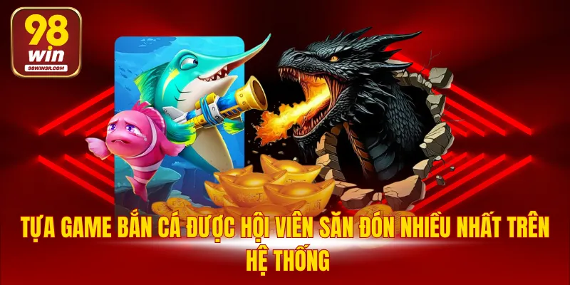 Bắn Cá Thần Rồng - Cơ Hội Kiếm Thưởng Siêu Hấp Dẫn 2 Tựa game bắn cá được hội viên săn đón nhiều nhất trên hệ thống