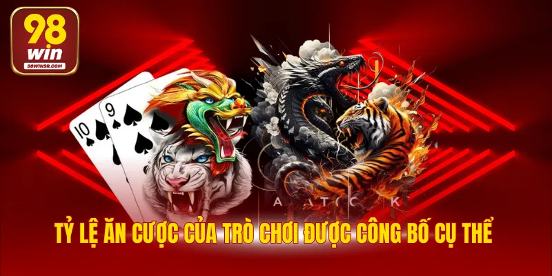 Bài Rồng Hổ - Tựa Game Cá Cược Hấp Dẫn Top 1 98WIN 3 Tỷ lệ ăn cược của trò chơi được công bố cụ thể