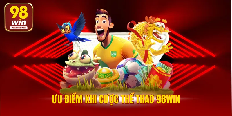 Ưu điểm khi cược thể thao 98WIN